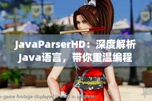 JavaParserHD：深度解析Java语言，带你重温编程高潮