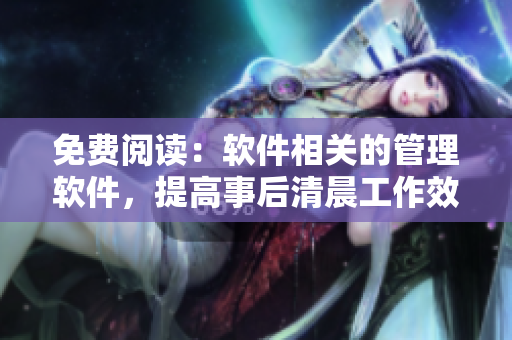 免费阅读：软件相关的管理软件，提高事后清晨工作效率