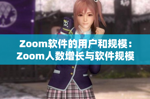 Zoom软件的用户和规模：Zoom人数增长与软件规模关系探析