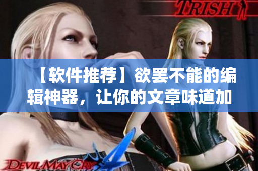 【软件推荐】欲罢不能的编辑神器，让你的文章味道加倍！