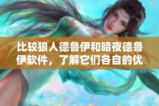 比较狼人德鲁伊和暗夜德鲁伊软件，了解它们各自的优劣
