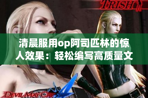 清晨服用op阿司匹林的惊人效果：轻松编写高质量文章