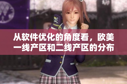从软件优化的角度看，欧美一线产区和二线产区的分布及其影响