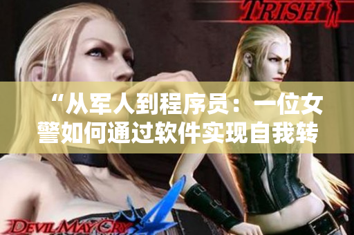“从军人到程序员：一位女警如何通过软件实现自我转型”