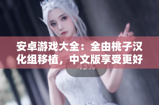 安卓游戏大全：全由桃子汉化组移植，中文版享受更好的游戏体验