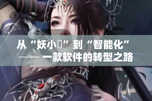 从“妖小槡”到“智能化” ── 一款软件的转型之路