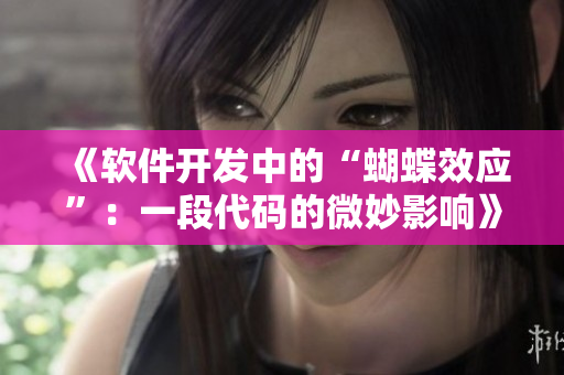 《软件开发中的“蝴蝶效应”：一段代码的微妙影响》