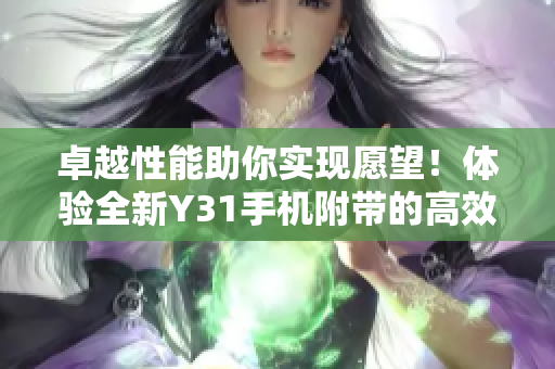 卓越性能助你实现愿望！体验全新Y31手机附带的高效软件