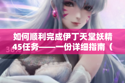 如何顺利完成伊丁天堂妖精45任务——一份详细指南（软件版）