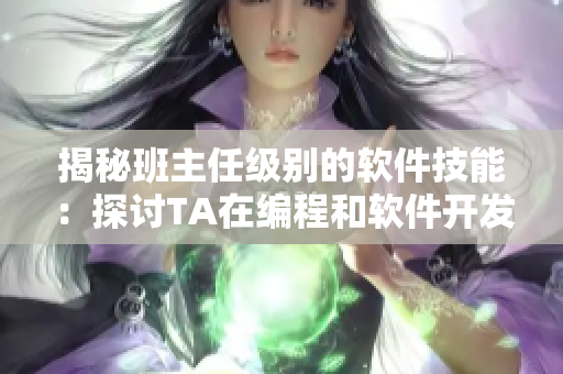 揭秘班主任级别的软件技能：探讨TA在编程和软件开发领域的高峰表现