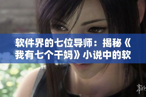 软件界的七位导师：揭秘《我有七个干妈》小说中的软件教学