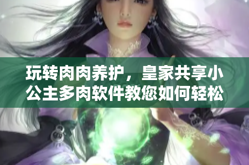 玩转肉肉养护，皇家共享小公主多肉软件教您如何轻松养殖