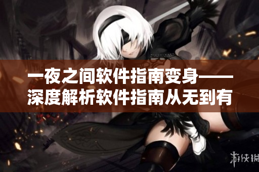 一夜之间软件指南变身——深度解析软件指南从无到有的破茧成蝶过程