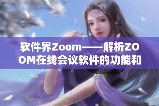 软件界Zoom——解析ZOOM在线会议软件的功能和特点