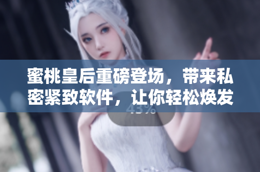 蜜桃皇后重磅登场，带来私密紧致软件，让你轻松焕发新生！