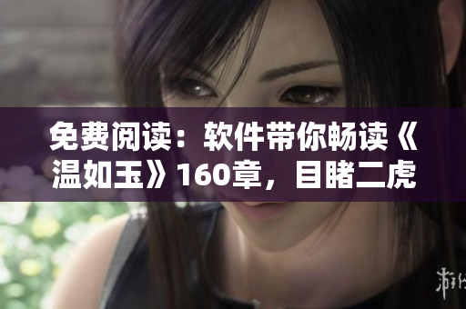 免费阅读：软件带你畅读《温如玉》160章，目睹二虎的惊心动魄故事