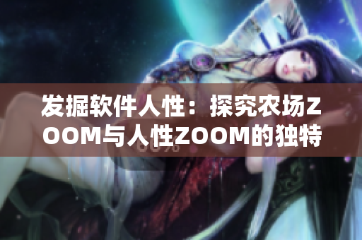 发掘软件人性：探究农场ZOOM与人性ZOOM的独特区别