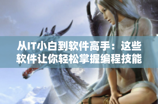 从IT小白到软件高手：这些软件让你轻松掌握编程技能