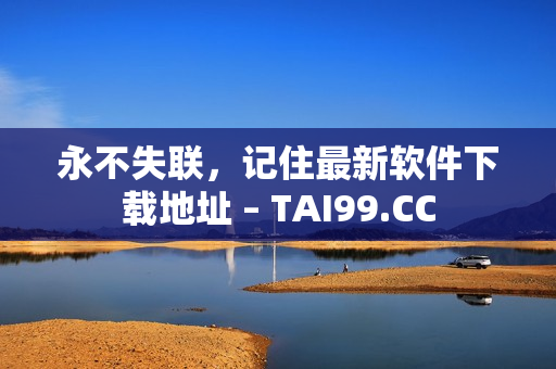 永不失联，记住最新软件下载地址 – TAI99.CC