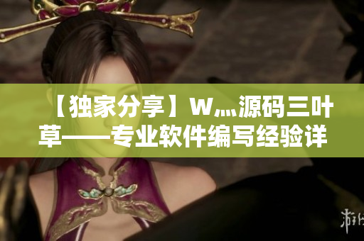 【独家分享】W灬源码三叶草——专业软件编写经验详解！