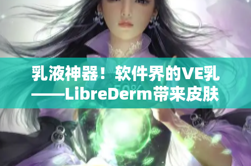 乳液神器！软件界的VE乳——LibreDerm带来皮肤般滑顺的用户体验