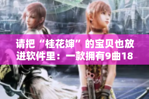 请把“桂花婶”的宝贝也放进软件里：一款拥有9曲18弯功能的软件