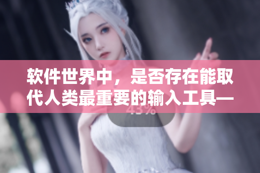 软件世界中，是否存在能取代人类最重要的输入工具——键盘的解决方案？