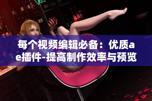 每个视频编辑必备：优质ae插件-提高制作效率与预览质量