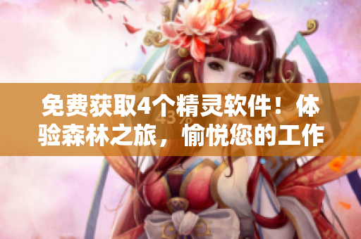 免费获取4个精灵软件！体验森林之旅，愉悦您的工作生活