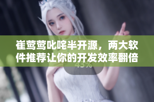 崔莺莺叱咤半开源，两大软件推荐让你的开发效率翻倍