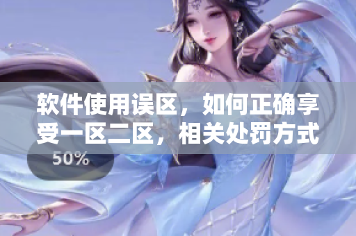 软件使用误区，如何正确享受一区二区，相关处罚方式解析