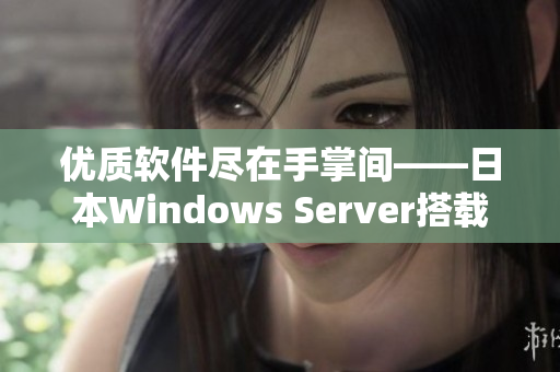 优质软件尽在手掌间——日本Windows Server搭载指南