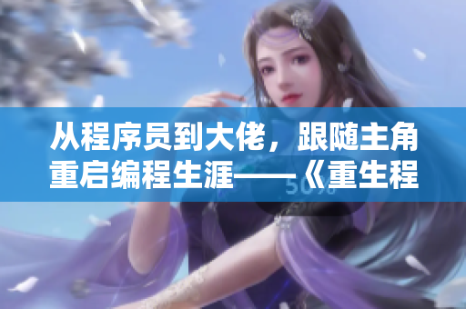从程序员到大佬，跟随主角重启编程生涯——《重生程序员的二次机会》