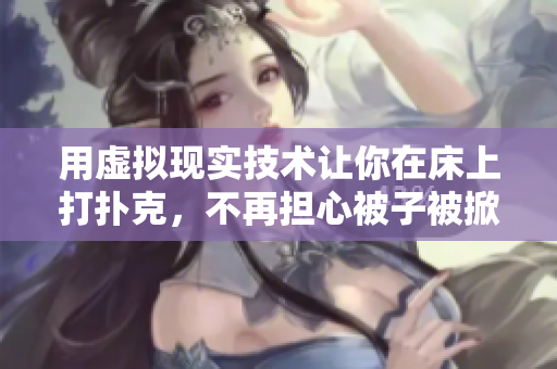 用虚拟现实技术让你在床上打扑克，不再担心被子被掀起