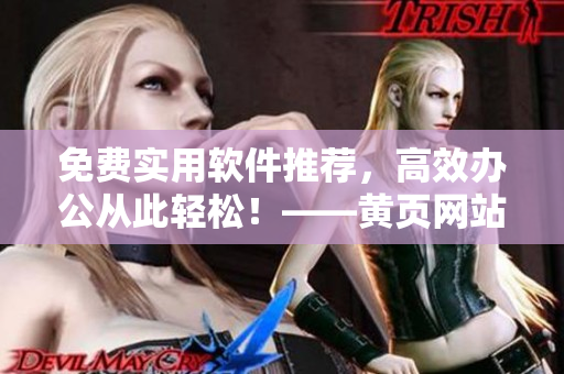 免费实用软件推荐，高效办公从此轻松！——黄页网站推广