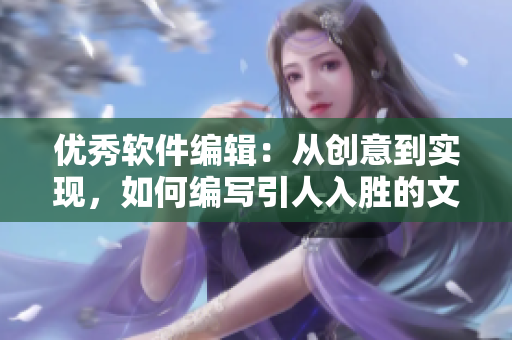 优秀软件编辑：从创意到实现，如何编写引人入胜的文章