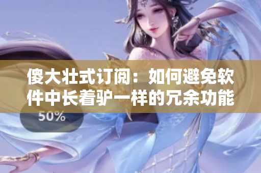 傻大壮式订阅：如何避免软件中长着驴一样的冗余功能