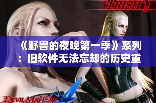 《野兽的夜晚第一季》系列：旧软件无法忘却的历史重续