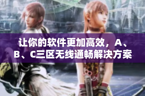 让你的软件更加高效，A、B、C三区无线通畅解决方案！