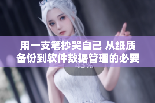 用一支笔抄哭自己 从纸质备份到软件数据管理的必要性