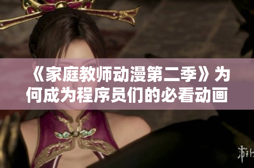 《家庭教师动漫第二季》为何成为程序员们的必看动画？