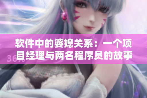 软件中的婆媳关系：一个项目经理与两名程序员的故事