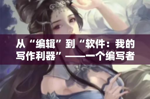 从“编辑”到“软件：我的写作利器”——一个编写者的故事