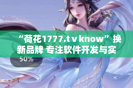 “荷花1777.tⅴknow”换新品牌 专注软件开发与实现技巧分享！