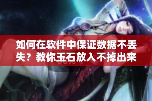 如何在软件中保证数据不丢失？教你玉石放入不掉出来的方法！