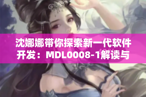 沈娜娜带你探索新一代软件开发：MDL0008-1解读与应用