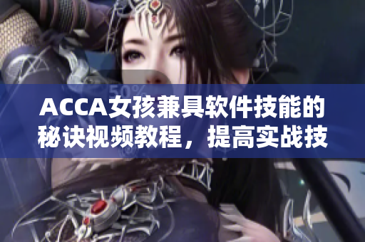 ACCA女孩兼具软件技能的秘诀视频教程，提高实战技能一步到位