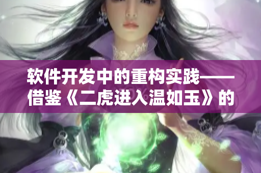 软件开发中的重构实践——借鉴《二虎进入温如玉》的思路
