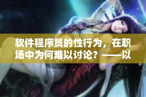 软件程序员的性行为，在职场中为何难以讨论？——以欧洲牧场为例