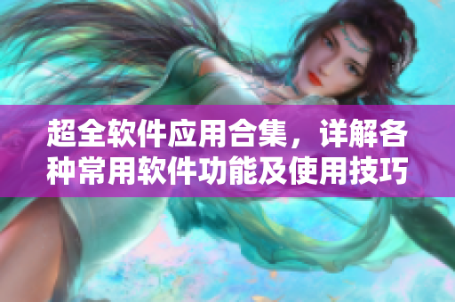 超全软件应用合集，详解各种常用软件功能及使用技巧